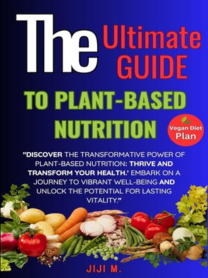 The Ultimate Guide To Plant-Based Nutrition By JiJi M. · OverDrive ...